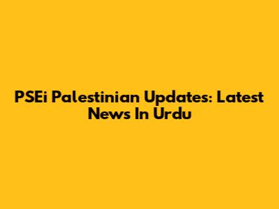 PSEi Palestinian Updates: Latest News In Urdu