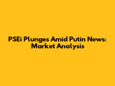 PSEi Plunges Amid Putin News: Market Analysis