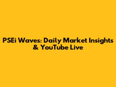 PSEi Waves: Daily Market Insights & YouTube Live