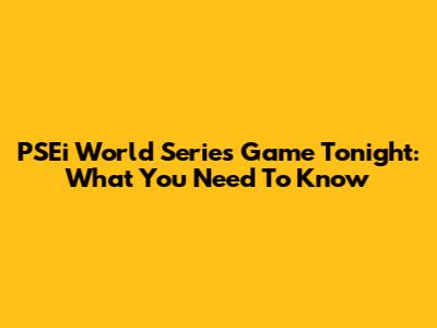 PSEi World Series Game Tonight: What You Need To Know