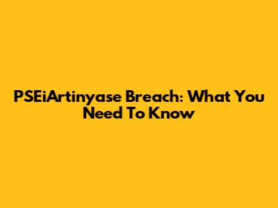PSEiArtinyase Breach: What You Need To Know