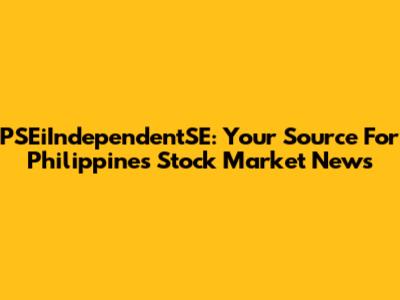PSEiIndependentSE: Your Source For Philippines Stock Market News