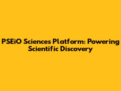 PSEiO Sciences Platform: Powering Scientific Discovery
