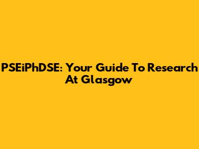 PSEiPhDSE: Your Guide To Research At Glasgow