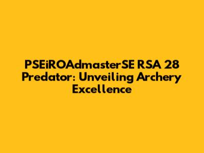 PSEiROAdmasterSE RSA 28 Predator: Unveiling Archery Excellence