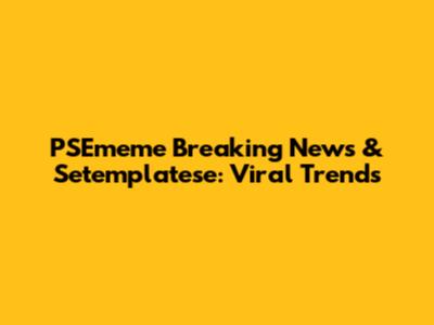 PSEmeme Breaking News & Setemplatese: Viral Trends