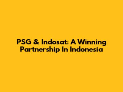 PSG & Indosat: A Winning Partnership In Indonesia