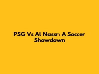 PSG Vs Al Nassr: A Soccer Showdown
