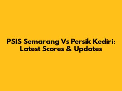 PSIS Semarang Vs Persik Kediri: Latest Scores & Updates