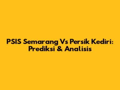 PSIS Semarang Vs Persik Kediri: Prediksi & Analisis