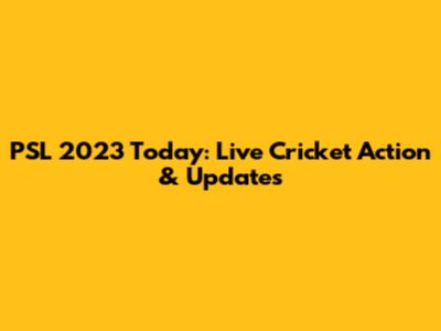 PSL 2023 Today: Live Cricket Action & Updates