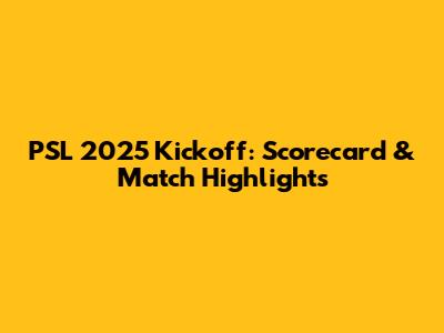 PSL 2025 Kickoff: Scorecard & Match Highlights