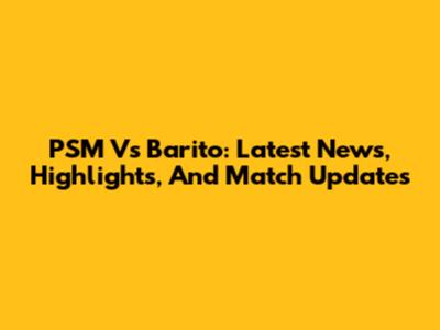 PSM Vs Barito: Latest News, Highlights, And Match Updates