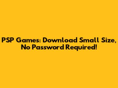 PSP Games: Download Small Size, No Password Required!