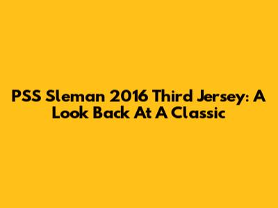 PSS Sleman 2016 Third Jersey: A Look Back At A Classic