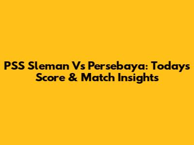 PSS Sleman Vs Persebaya: Today's Score & Match Insights