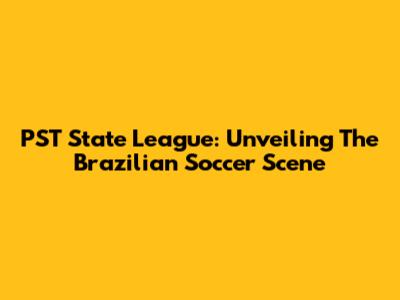 PST State League: Unveiling The Brazilian Soccer Scene