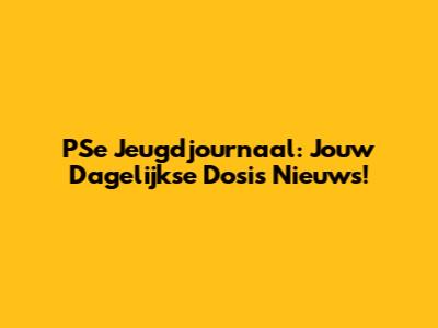 PSe Jeugdjournaal: Jouw Dagelijkse Dosis Nieuws!