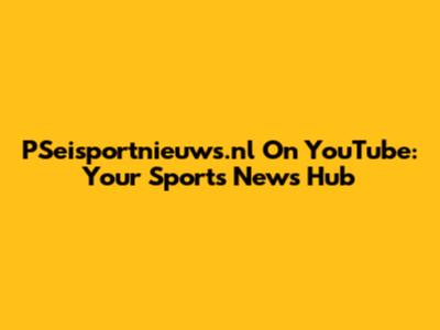 PSeisportnieuws.nl On YouTube: Your Sports News Hub