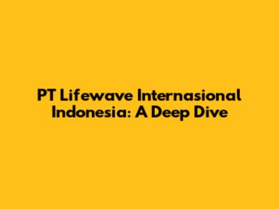 PT Lifewave Internasional Indonesia: A Deep Dive
