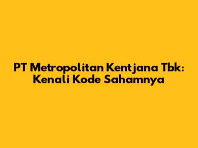 PT Metropolitan Kentjana Tbk: Kenali Kode Sahamnya