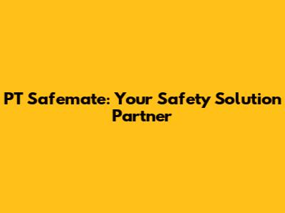 PT Safemate: Your Safety Solution Partner