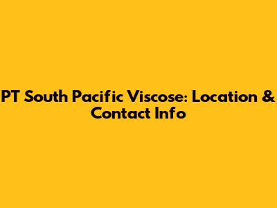 PT South Pacific Viscose: Location & Contact Info