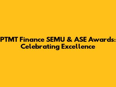 PTMT Finance SEMU & ASE Awards: Celebrating Excellence
