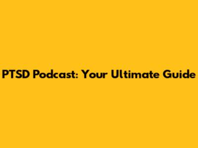 PTSD Podcast: Your Ultimate Guide