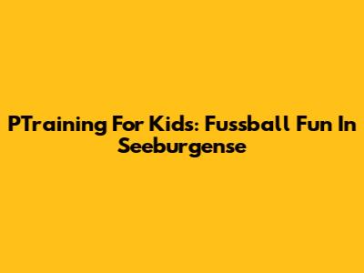 PTraining For Kids: Fussball Fun In Seeburgense
