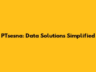 PTsesna: Data Solutions Simplified