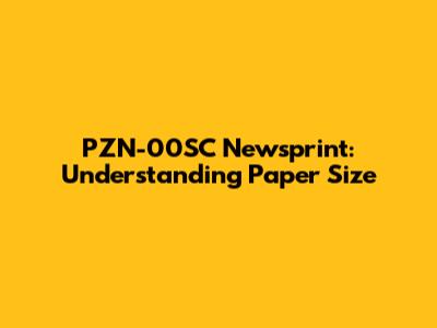 PZN-00SC Newsprint: Understanding Paper Size