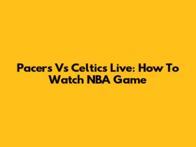 Pacers Vs Celtics Live: How To Watch NBA Game