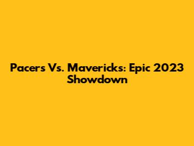 Pacers Vs. Mavericks: Epic 2023 Showdown