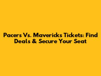 Pacers Vs. Mavericks Tickets: Find Deals & Secure Your Seat