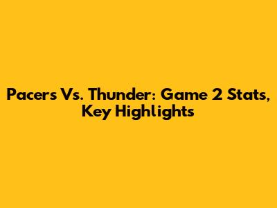 Pacers Vs. Thunder: Game 2 Stats, Key Highlights