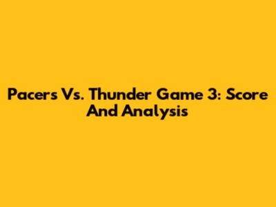 Pacers Vs. Thunder Game 3: Score And Analysis