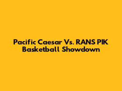 Pacific Caesar Vs. RANS PIK Basketball Showdown