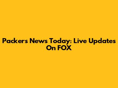 Packers News Today: Live Updates On FOX