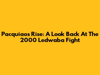 Pacquiao's Rise: A Look Back At The 2000 Ledwaba Fight