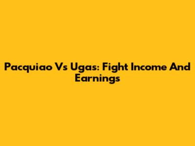 Pacquiao Vs Ugas: Fight Income And Earnings