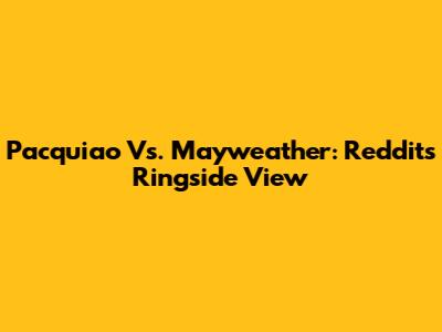 Pacquiao Vs. Mayweather: Reddit's Ringside View