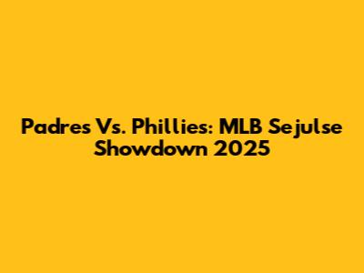 Padres Vs. Phillies: MLB Sejulse Showdown 2025