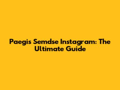 Paegis Semdse Instagram: The Ultimate Guide