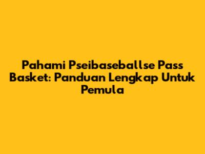 Pahami Pseibaseballse Pass Basket: Panduan Lengkap Untuk Pemula