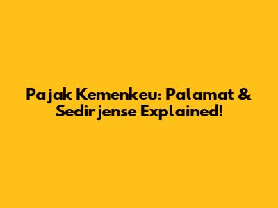 Pajak Kemenkeu: Palamat & Sedirjense Explained!
