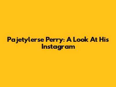 Pajetylerse Perry: A Look At His Instagram
