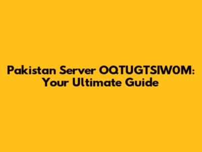 Pakistan Server OQTUGTSIW0M: Your Ultimate Guide