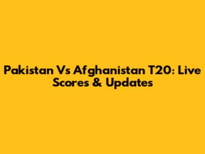 Pakistan Vs Afghanistan T20: Live Scores & Updates
