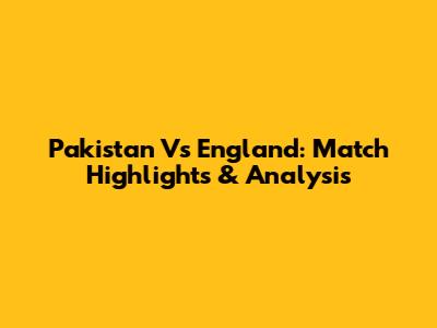 Pakistan Vs England: Match Highlights & Analysis